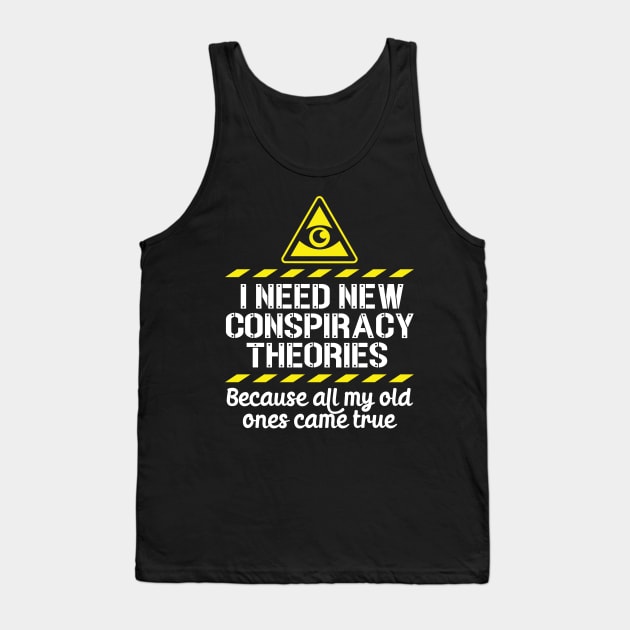I Need New Conspiracy Theories Because All My Old Ones Came True v4 Tank Top by RobiMerch